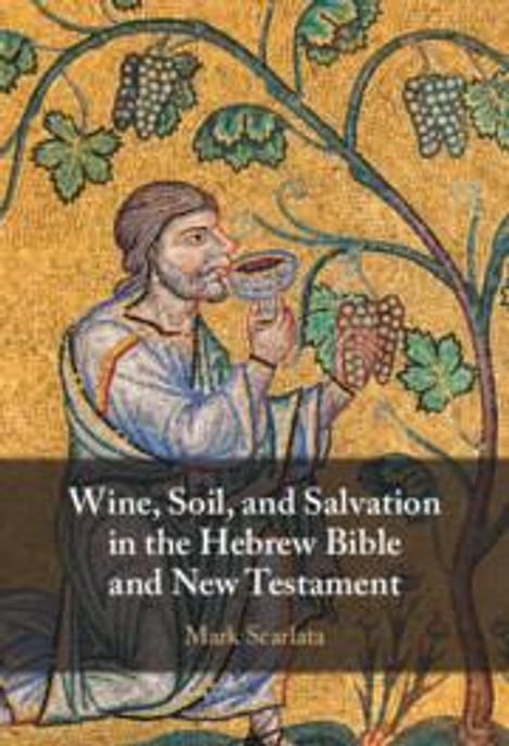 Mark Scarlata: Wine, Soil, and Salvation in the Hebrew Bible and New Testament, Buch