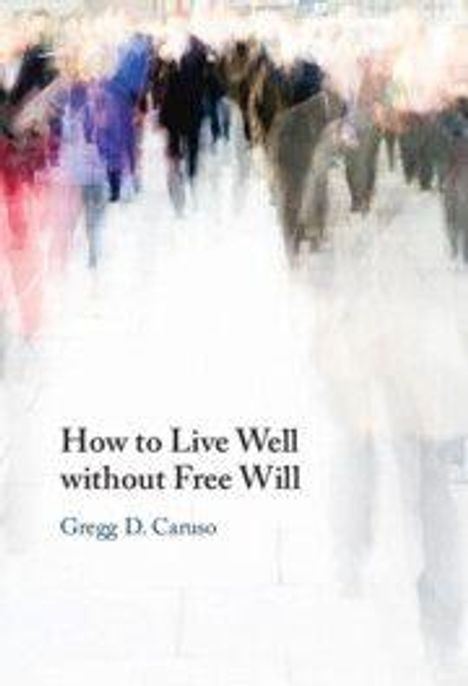 Text: "How to Live Well without Free Will" von Gregg D. Caruso. Verschwommene, bewegte Menschenmenge in hellen Farben.