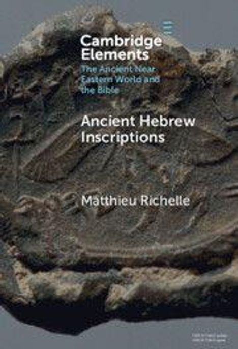 "Cambridge Elements. The Ancient Near Eastern World and the Bible. Ancient Hebrew Inscriptions. Matthieu Richelle." Hintergrund: Alte Inschrift.