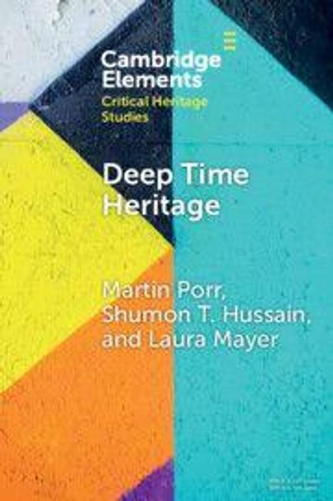 "Cambridge Elements: Critical Heritage Studies. Deep Time Heritage. Martin Porr, Shumon T. Hussain und Laura Mayer." Buntes geometrisches Muster.