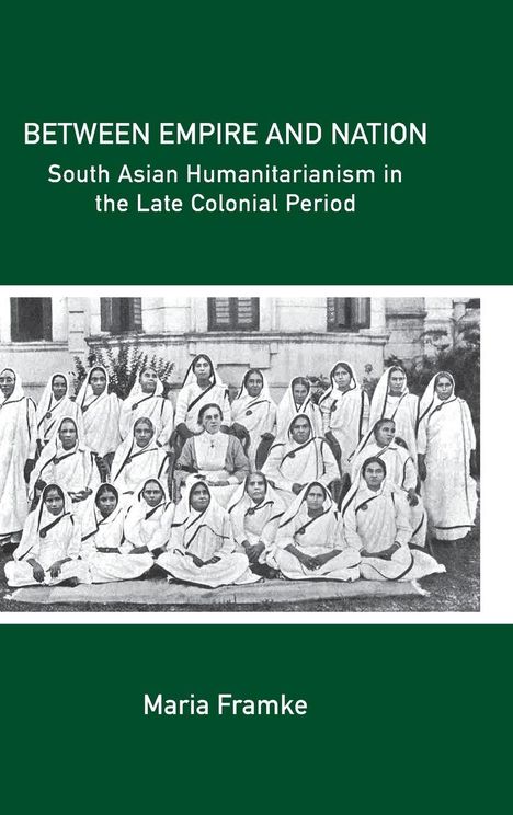 "BETWEEN EMPIRE AND NATION: South Asian Humanitarianism in the Late Colonial Period" von Maria Framke. Historisches Foto.