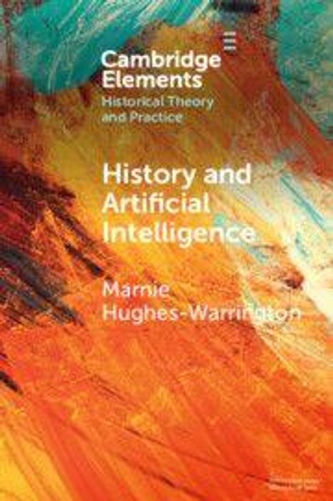 Text: "Cambridge Elements, Historical Theory and Practice, History and Artificial Intelligence, Marnie Hughes-Warrington."  
Bunte abstrakte Pinselstriche.