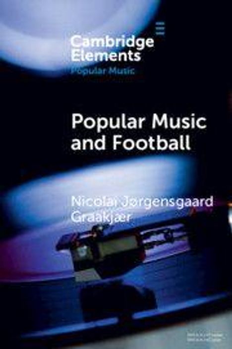 Text: "Cambridge Elements: Popular Music, Popular Music and Football, Nicolai Jørgensgaard Graakjær." Plattenspieler im Hintergrund.