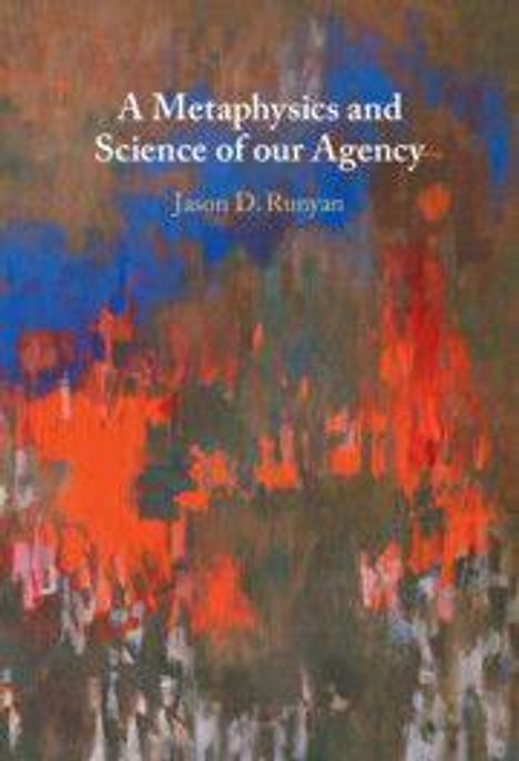 „A Metaphysics and Science of our Agency“ von Jason D. Runyan. Abstrakte Illustration mit Rot-, Blau- und Brauntönen.