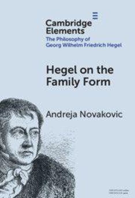 "Cambridge Elements: The Philosophy of Georg Wilhelm Friedrich Hegel, Hegel on the Family Form,” von Andreja Novakovic. Illustration von Hegel.