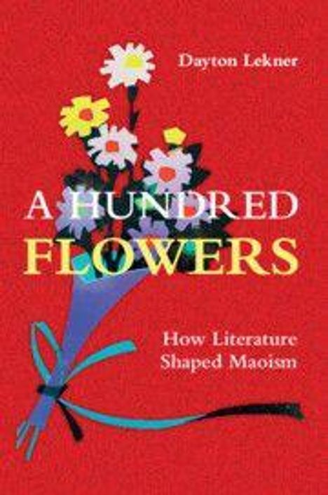 "A Hundred Flowers: How Literature Shaped Maoism" von Dayton Lekner. Ein Blumenstrauß auf rotem Hintergrund.