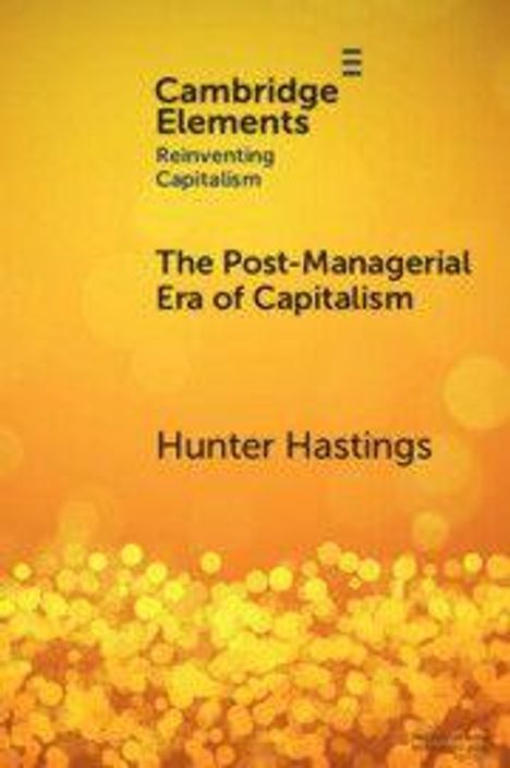 "Cambridge Elements", "Reinventing Capitalism"; "The Post-Managerial Era of Capitalism", Hunter Hastings. Gelber Hintergrund.