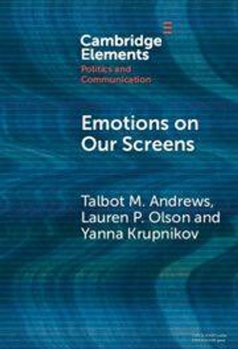 "Cambridge Elements: Politics and Communication. Emotions on Our Screens. Autoren: Talbot M. Andrews, Lauren P. Olson, Yanna Krupnikov." Hintergrund in Blau mit wellenartigem Muster.