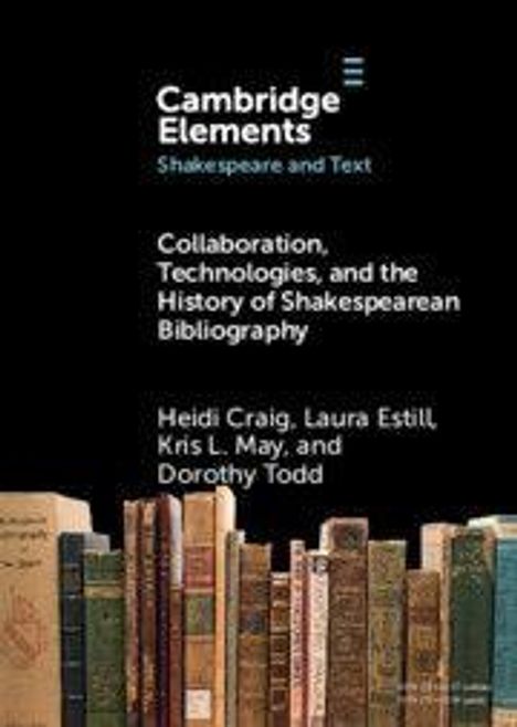 "Cambridge Elements: Shakespeare and Text. Zusammenarbeit, Technologien, Geschichte der Shakespeare-Bibliographie. Autoren: Heidi Craig, Laura Estill, Kris L. May, Dorothy Todd." Unten sind Bücher.