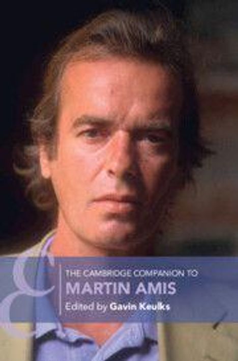 "The Cambridge Companion to Martin Amis, edited by Gavin Keulks." Ein Mann mit ernster Miene im Vordergrund.