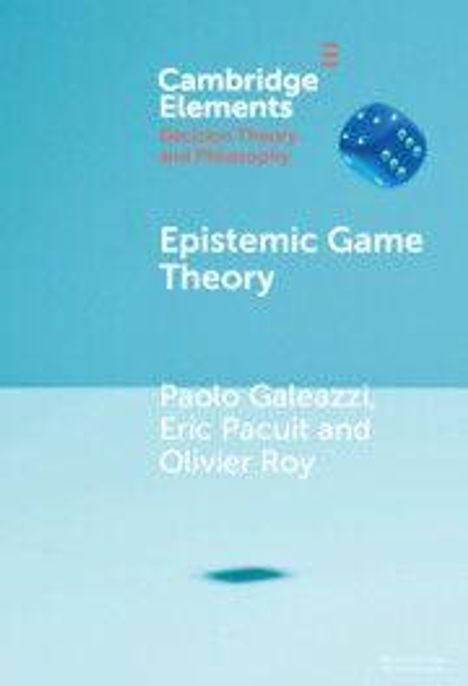 „Cambridge Elements: Decision Theory and Philosophy. Epistemic Game Theory“ von Paolo Galeazzi, Eric Pacuit und Olivier Roy. Ein blauer Hintergrund mit einem schwebenden blauen Würfel.