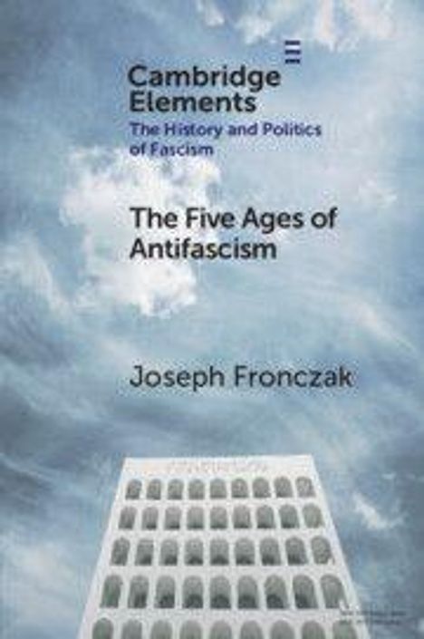 Text: "Cambridge Elements", "The History and Politics of Fascism", "The Five Ages of Antifascism", "Joseph Fronczak". Wolken mit Gebäude.