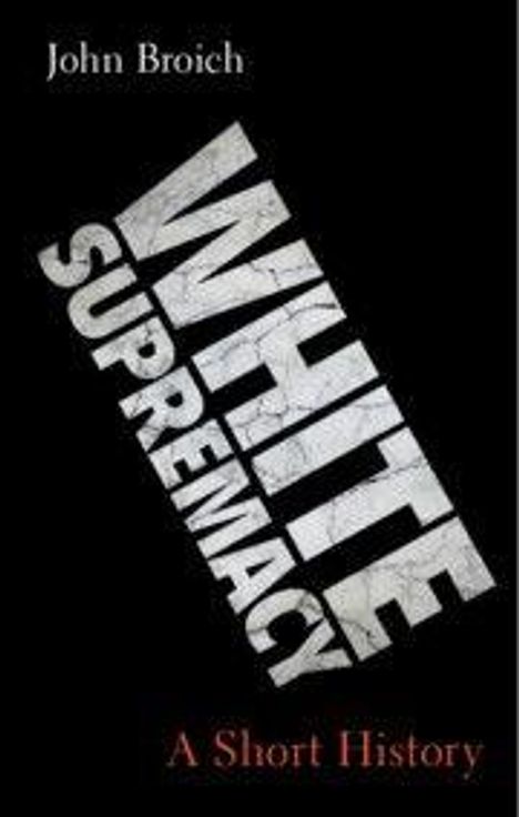 John Broich. WHITE SUPREMACY in großen Buchstaben, schräg. A Short History unten. Schwarzer Hintergrund.