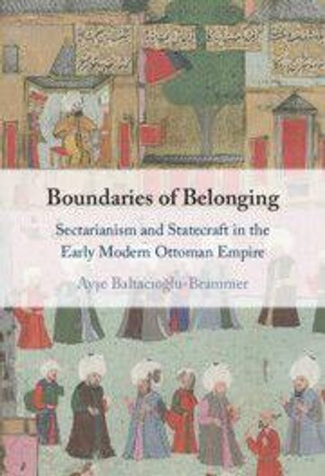 "Boundaries of Belonging: Sectarianism and Statecraft in the Early Modern Ottoman Empire" von Ayşe Baltacıoğlu-Brammer. Historische Illustration.