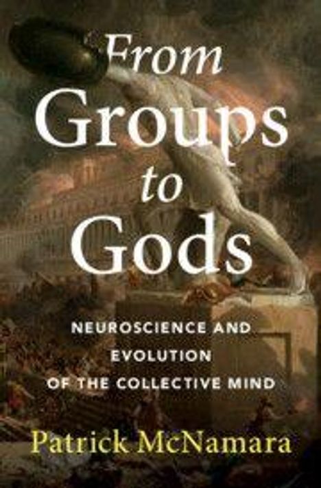 Text: From Groups to Gods: Neuroscience and Evolution of the Collective Mind. Patrick McNamara.  
Illustration: Antike Szene mit Statuen.