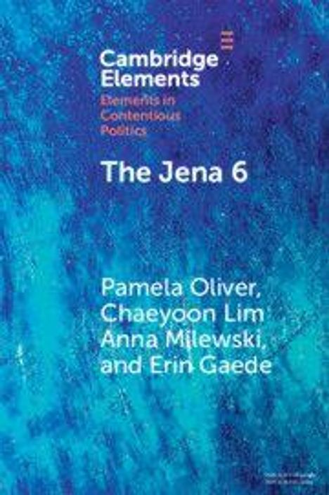 Oben: "Cambridge Elements, Elements in Contentious Politics". Titel: "The Jena 6". Autoren: Pamela Oliver, Chaeyoon Lim, Anna Milewski, Erin Gaede. Hintergrund in Blau- und Grüntönen.