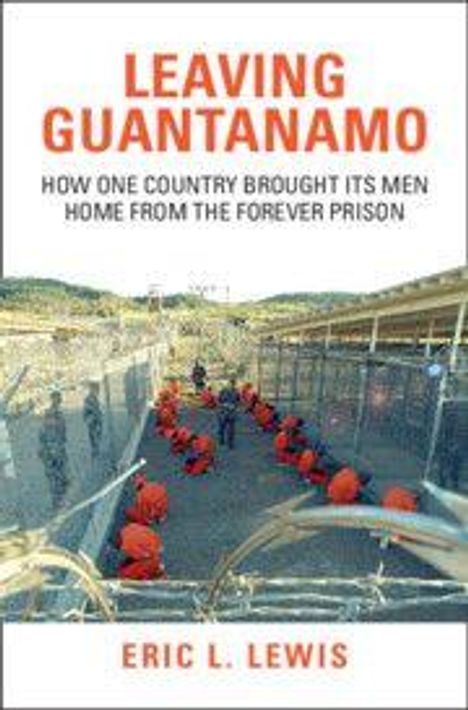 Text: "LEAVING GUANTANAMO: HOW ONE COUNTRY BROUGHT ITS MEN HOME FROM THE FOREVER PRISON" von Eric L. Lewis. Menschen in orangefarbener Kleidung in einem Zaunbereich.