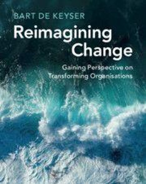 Text: BART DE KEYSER, Reimagining Change, Gaining Perspective on Transforming Organisations. Wellen im Hintergrund.