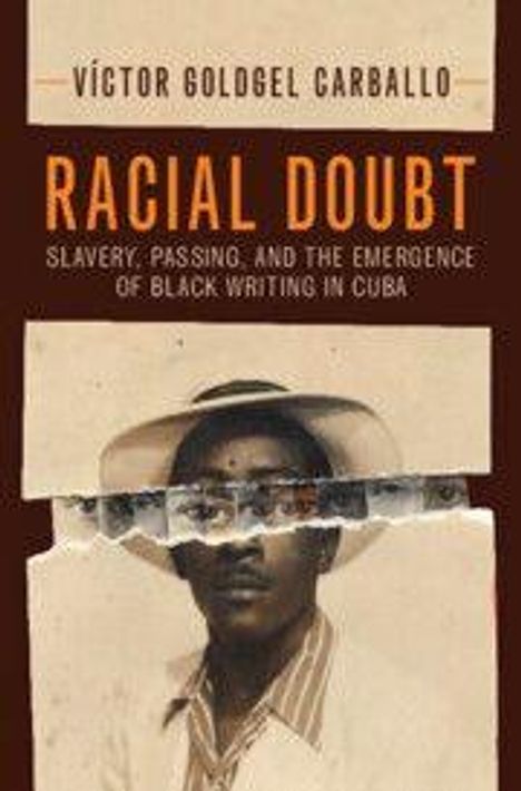 "Racial Doubt: Slavery, Passing, and the Emergence of Black Writing in Cuba" von Víctor Goldgel-Carballo. Bild eines Mannes.