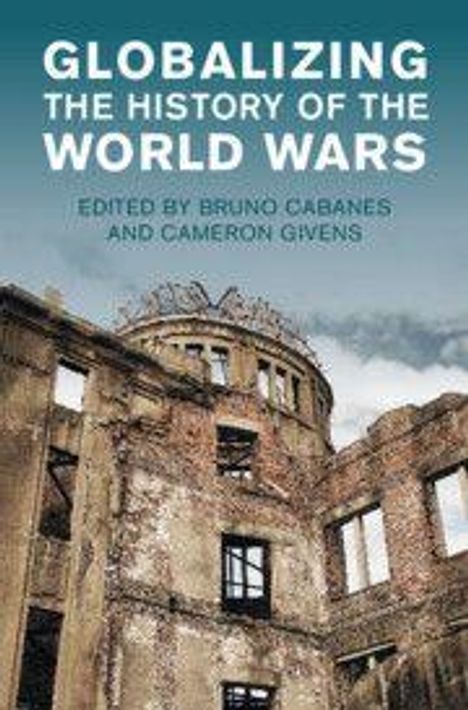 "GLOBALIZING THE HISTORY OF THE WORLD WARS, edited by Bruno Cabanes and Cameron Givens." Ruinen vor wolkigem Himmel.