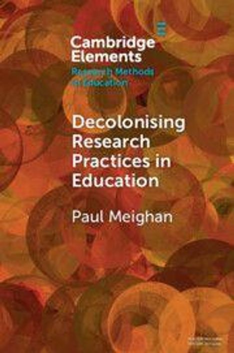 „Cambridge Elements“, „Research Methods in Education“, „Decolonising Research Practices in Education“, Paul Meighan. Hintergrund: abstrakte, überlappende Kreise in warmen Farben.