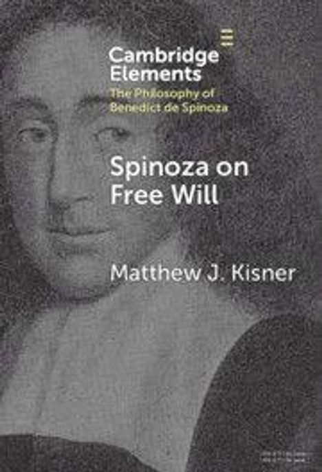 "Cambridge Elements: The Philosophy of Benedict de Spinoza. Spinoza on Free Will. Matthew J. Kisner." Hochformat, Illustration.