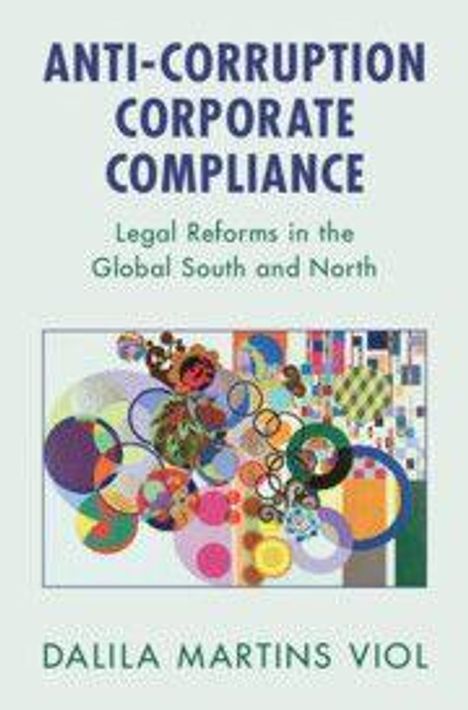 "ANTI-CORRUPTION CORPORATE COMPLIANCE: Legal Reforms in the Global South and North" Autor: Dalila Martins Viol. Bunte Kreise.