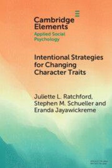 Cambridge Elements, Applied Social Psychology. Intentional Strategies for Changing Character Traits, Autoren: Juliette L. Ratchford, Stephen M. Schueller, Eranda Jayawickreme. Bunte Hintergrundverläufe.