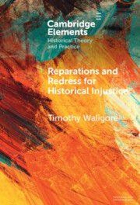 „Cambridge Elements, Historical Theory and Practice. Reparations and Redress for Historical Injustices, Timothy Waligore.“ Abstrakte Kunst in Orange- und Blautönen im Hintergrund.
