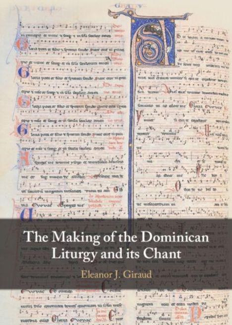 „The Making of the Dominican Liturgy and its Chant“, Eleanor J. Giraud. Historische Manuskriptseiten mit kunstvollen Initialen.