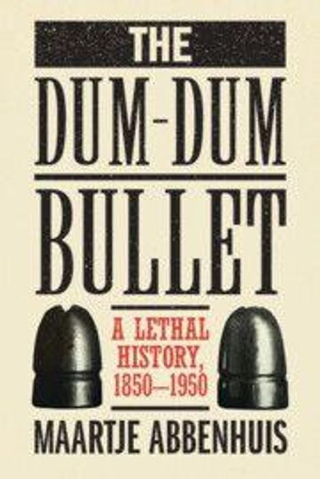 "The Dum-Dum Bullet: A Lethal History, 1850-1950" von Maartje Abbenhuis, darunter zwei stilisierte Kugeln.