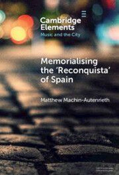 "Cambridge Elements: Music and the City. Memorialising the 'Reconquista' of Spain. Matthew Machin-Autenrieth." Pflastersteine unscharf.