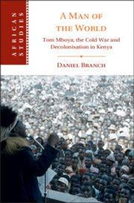 "A Man of the World: Tom Mboya, the Cold War and Decolonisation in Kenya" von Daniel Branch. Viele Menschen bei einer Versammlung.