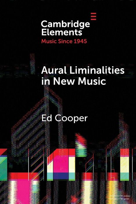"Cambridge Elements: Music Since 1945. Aural Liminalities in New Music. Ed Cooper." Geometrische Formen und Farbstreifen.