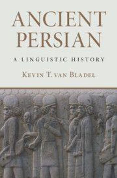 "ANCIENT PERSIAN: A LINGUISTIC HISTORY" von KEVIN T. van BLADEL. Relief mit antiken Figuren unten.