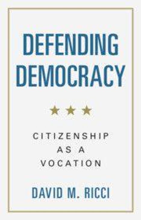 "DEFENDING DEMOCRACY: Citizenship as a Vocation" von David M. Ricci. Drei Sterne zieren das schlichte Cover.
