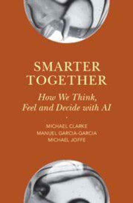 Titel: "Smarter Together: How We Think, Feel and Decide with AI". Autoren: Michael Clarke, Manuel Garcia-Garcia, Michael Hoffe.