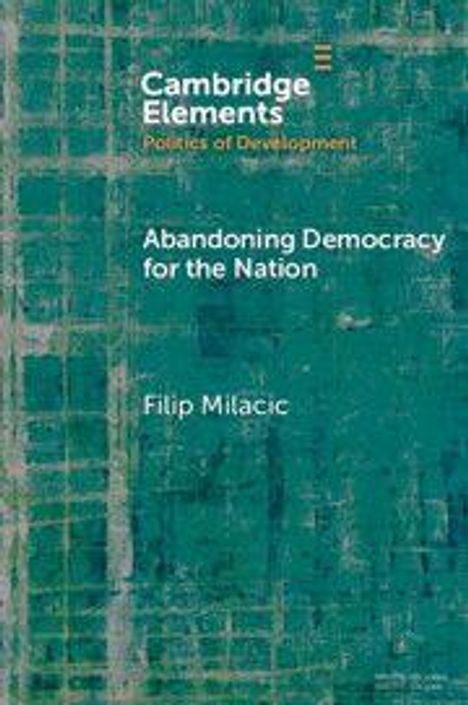 "Cambridge Elements", "Politics of Development", "Abandoning Democracy for the Nation", Filip Milacic. Grüner, texturierter Hintergrund.