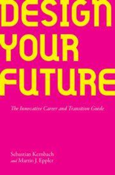 Text: "DESIGN YOUR FUTURE" in Gelb auf Pink. Darunter: "The Innovative Career and Transition Guide." Autoren: Sebastian Kernbach, Martin J. Eppler.