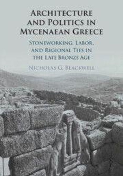 Text: "Architecture and Politics in Mycenaean Greece: Stoneworking, Labor, and Regional Ties in the Late Bronze Age" von Nicholas G. Blackwell. Antike Steinruinen im Hintergrund.