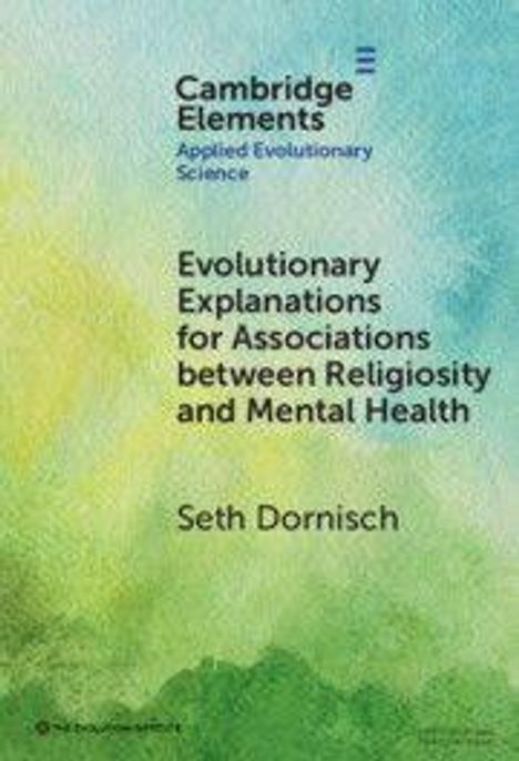 Cambridge Elements: Evolutionary Explanations for Associations between Religiosity and Mental Health. Seth Dornisch.