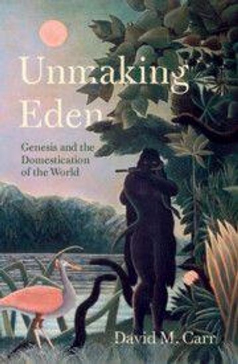 „Unmaking Eden: Genesis and the Domestication of the World“ von David M. Carr. Ein Mensch unter Bäumen, mit Tieren am Wasser.