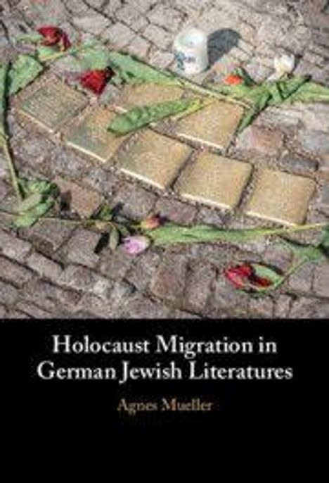 Text: "Holocaust Migration in German Jewish Literatures" von Agnes Mueller. Kopfsteinpflaster mit Stolpersteinen und Blumen darauf.