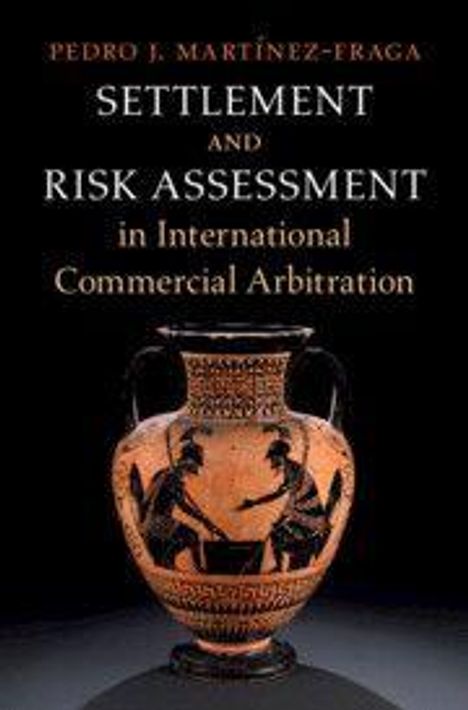 Text: "PEDRO J. MARTÍNEZ-FRAGA SETTLEMENT AND RISK ASSESSMENT in International Commercial Arbitration." Griechische Vase.
