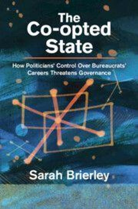 "The Co-opted State: How Politicians' Control Over Bureaucrats' Careers Threatens Governance" von Sarah Brierley. Abstrakte Grafik.