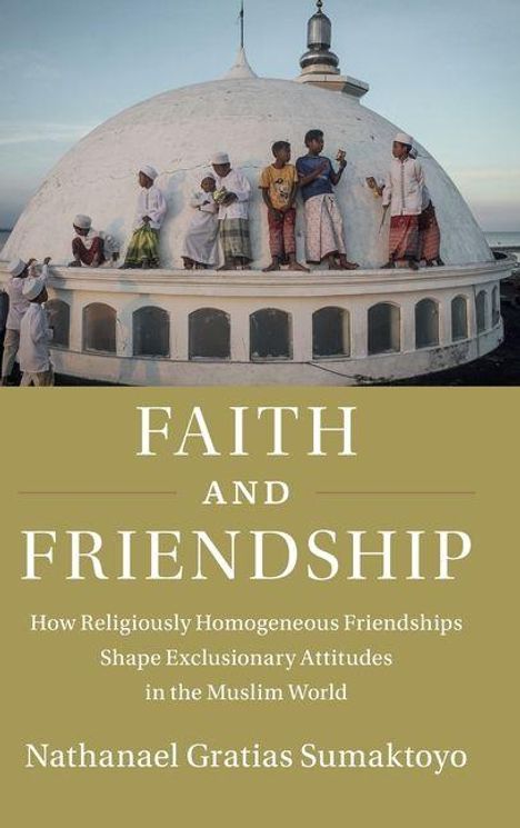 "Faith and Friendship: How Religiously Homogeneous Friendships Shape Exclusionary Attitudes in the Muslim World" von Nathanael Gratias Sumaktoyo. Oben Menschen auf einer Kuppel.