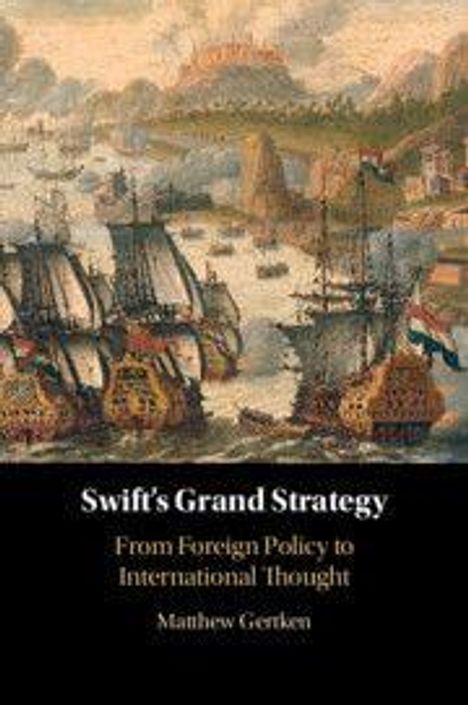"Swift's Grand Strategy: From Foreign Policy to International Thought, Matthew Gerken." Malerei von Segelschiffen im Hafen.