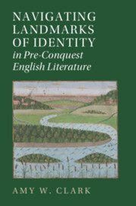 "NAVIGATING LANDMARKS OF IDENTITY in Pre-Conquest English Literature" von Amy W. Clark. Illustration: Landschaft mit Fluss.
