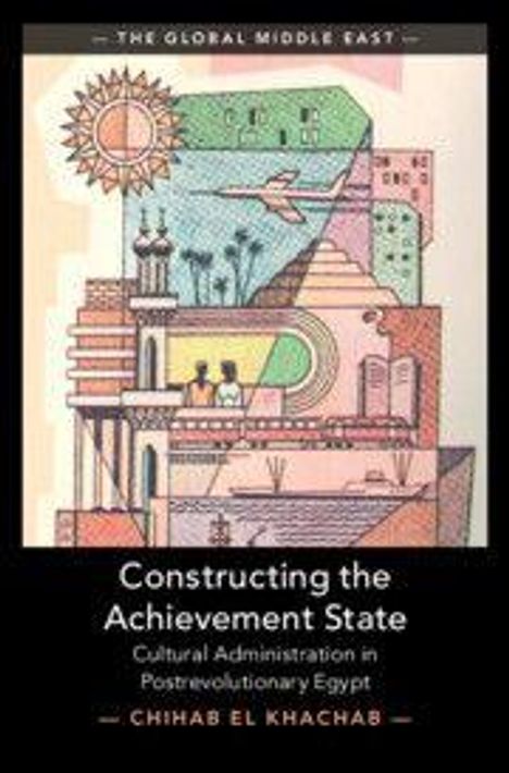 „Constructing the Achievement State: Cultural Administration in Postrevolutionary Egypt“ - Illustration mit Gebäuden und Symbolen.