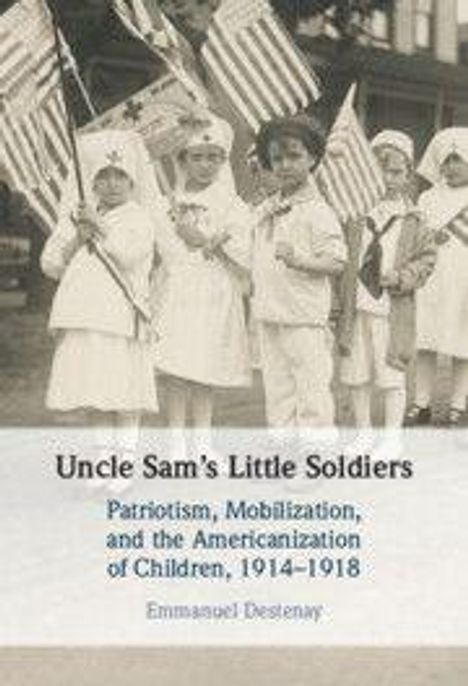 "Uncle Sam's Little Soldiers. Patriotism, Mobilization, and the Americanization of Children, 1914–1918. Emmanuel Destenay."   
Eine historische Fotografie von Kindern in patriotischen Kostümen mit Flaggen.